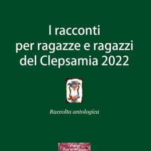 I racconti per ragazze e ragazzi del Clepsamia 2022 Nuovo Arrivo