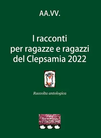I racconti per ragazze e ragazzi del Clepsamia 2022 Nuovo Arrivo