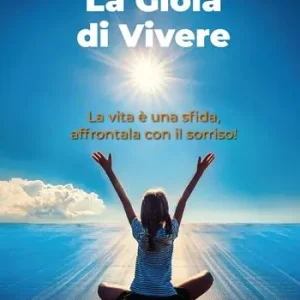 Esclusivo La gioia di vivere. La vita è una sfida, affrontala con il sorriso!