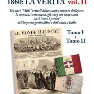 Bestseller 1860 la verità. Da oltre «Mille» articoli della stampa europea dell‘epoca, la cronaca, i retroscena, gli scoop che raccontano altri «come e perchè» dell‘impresa garibaldina e dell‘Unità d‘Italia. Ediz. illustrata. Vol. 2