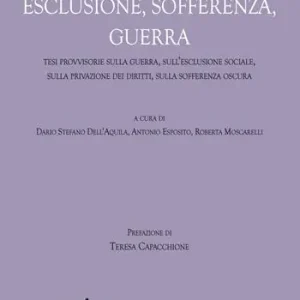 Affare Esclusione, sofferenza, guerra. Tesi provvisorie sulla guerra, sull’esclusione sociale, sulla privazione dei diritti, sulla sofferenza oscura