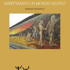 Aspettando un mondo nuovo. Romanzo filosofico Più Venduto