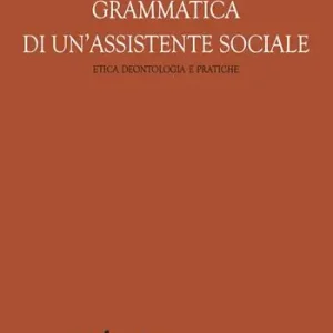 Esclusivo Grammatica di un‘assistente sociale. Etica deontologica e pratiche