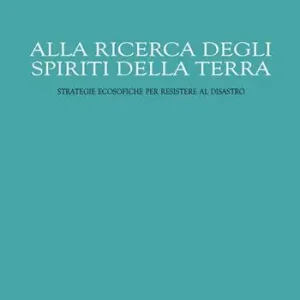 Alla ricerca degli spiriti della Terra. Strategie ecosofiche per resistere al disastro Compra Online