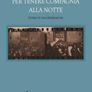 Novità Per tenere compagnia alla notte. Storia di una generazione