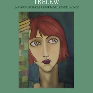 Prezzo Conveniente Trelew. Un viaggio d’amore e libertà nel sud del mondo
