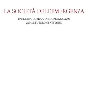 La società dell‘emergenza. Pandemia, guerra, insicurezza, caos quale futuro ci attende? Offerta Del Giorno