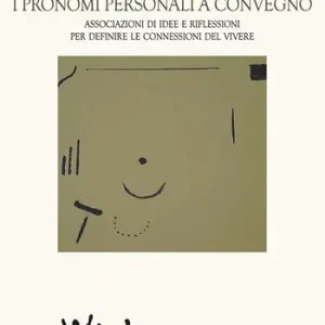 I pronomi personali a convegno. Associazioni di idee e riflessioni per definite le connessioni del vivere Acquista Ora