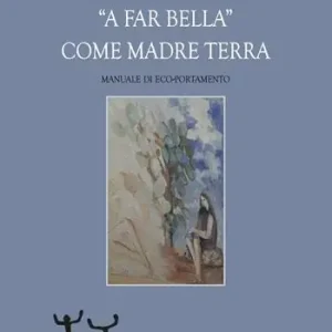 Solo Oggi «A far bella» come madre terra. Manuale di eco-portamento