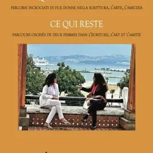 Quello che resta. Percorsi incrociati di due donne nella scrittura, l’arte, l’amicizia-Ce qui reste. Parcours croisés de deux femmes dans l’écriture, l’art et l’amitié. Ediz. bilingue Non Perdere