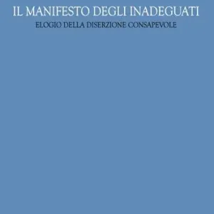 Il manifesto degli inadeguati. Elogio della diserzione consapevole Prezzo Basso