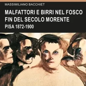 Malfattori e birri nel fosco fin del secolo morente. Pisa 1872-1900 Ultima Occasione