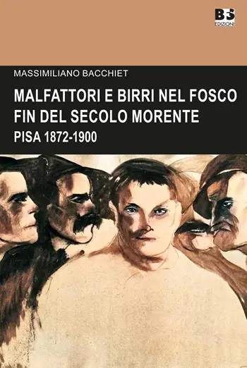 Malfattori e birri nel fosco fin del secolo morente. Pisa 1872-1900 Ultima Occasione