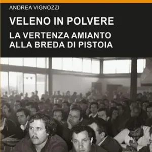 Novità Veleno in polvere. La vertenza amianto alla Breda di Pistoia