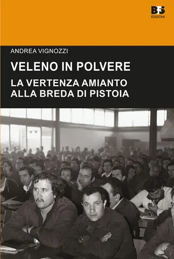 Novità Veleno in polvere. La vertenza amianto alla Breda di Pistoia