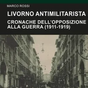 Promozione Esclusiva Livorno antimilitarista. Cronache dell‘opposizione alla guerra (1911-1919)