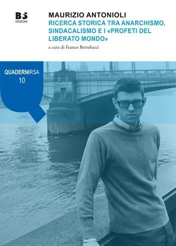 Ultime Pezzi Maurizio Antonioli. Ricerca storica tra anarchismo, sindacalismo e i «Profeti del liberato mondo»