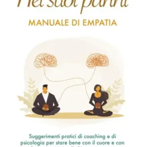 Novità Nei suoi panni. Manuale di empatia. Suggerimenti pratici di coaching e di psicologia per stare bene con il cuore e con la mente, tuoi e di chi ti sta attorno