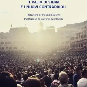 Solo Oggi Da spettatori a protettori Il Palio di Siena e i nuovi contradaioli