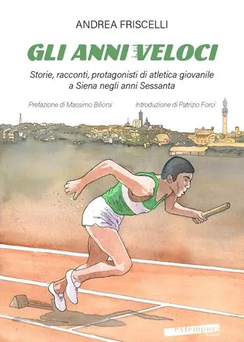 Sconto Gli anni veloci. Storie, racconti, protagonisti di atletica giovanile a Siena negli anni Sessanta