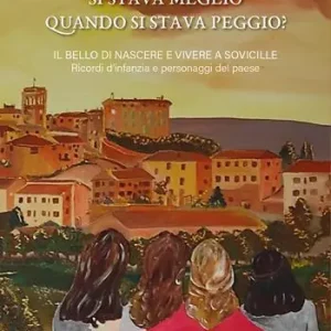 Si stava meglio quando si stava peggio? Il bello di nascere e vivere a Sovicille. Ricordi d‘infanzia e personaggi del paese Solo Oggi