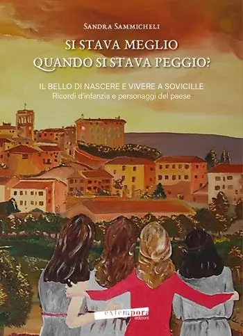 Si stava meglio quando si stava peggio? Il bello di nascere e vivere a Sovicille. Ricordi d‘infanzia e personaggi del paese Solo Oggi