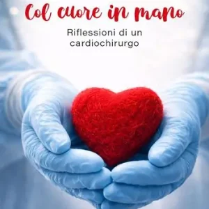 Nuovo Arrivo Col cuore in mano. Riflessioni di un cardiochirurgo