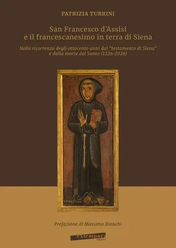 San Francesco d’Assisi e il francescanesimo in terra di Siena. Nella ricorrenza degli ottocento anni dal «testamento di Siena» e dalla morte del Santo (1226-2026) Ultime Pezzi