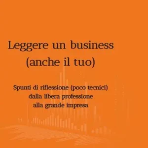 Professionale Leggere un business (anche il tuo). Spunti di riflessione poco tecnici dalla libera professione alla grande impresa