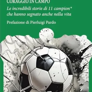 Coraggio in campo. Le incredibili storie di 11 campion* che hanno segnato anche nella vita Spedito Oggi