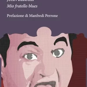 John Belushi. Mio fratello blues Solo Oggi