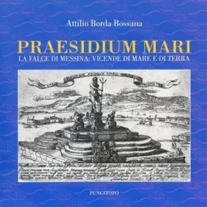 Non Perdere Praesidium mari. La falce di Messina vicende di mare e di terra
