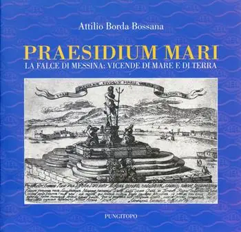 Non Perdere Praesidium mari. La falce di Messina vicende di mare e di terra