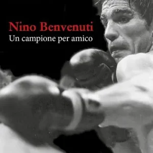 Nino Benvenuti. Un campione per amico Novità