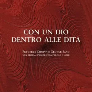 Consegna Rapida Con un dio dentro alle dita. Fryderyk Chopin e George Sand. Una storia d‘amore tra parole e note