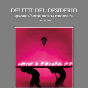 Delitti del desiderio. Quando l‘amore diventa perversione Must-Have
