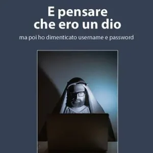 E pensare che ero un dio ma poi ho dimenticato username e password Direttamente Dal Produttore