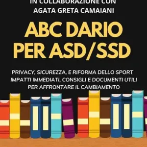ABC. Diario per ASD-SSD. Privacy, sicurezza, e riforma dello sport impatti immediati, consigli e documenti utili per affrontare il cambiamento Solo Oggi