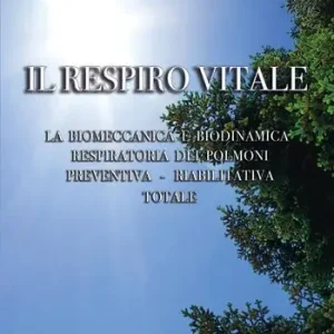 Il respiro vitale. La biomeccanica e biodinamica respiratoria dei polmoni preventiva, riabilitativa totale Economico
