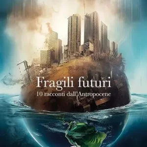 Fragili futuri. 10 racconti dall‘Antropocene Soddisfatti O Rimborsati