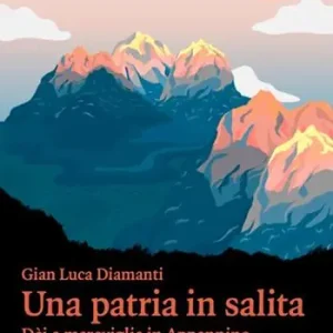 Must-Have Una patria in salita. Dèi e meraviglie in Appennino