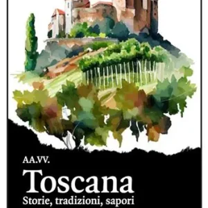 Affare Toscana. Storie, tradizioni, sapori