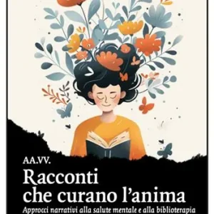 Racconti che curano l‘anima. Approcci narrativi alla salute mentale e alla biblioterapia Subito Disponibile
