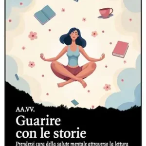 Promozione Guarire con le storie. Prendersi cura della salute mentale attraverso la lettura