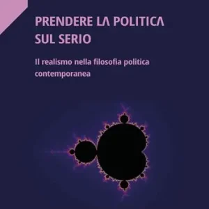Prendere la politica sul serio. Il realismo nella filosofia politica contemporanea Soddisfatti O Rimborsati