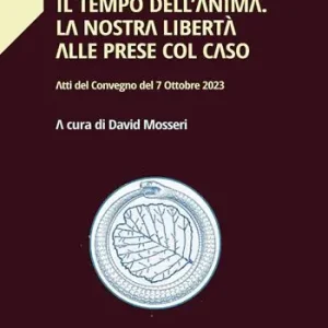 Il tempo dell‘anima. La nostra libertà alle prese col caso. Atti del convegno del 7 Ottobre 2023 Consegna Rapida