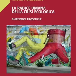 La radice umana della crisi ecologica. Digressioni filosofiche Economico