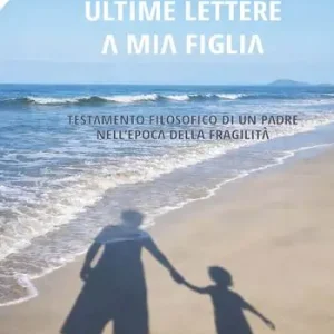 Acquista Ora Ultime lettere a mia figlia. Testamento filosofico di un padre all‘epoca della fragilità