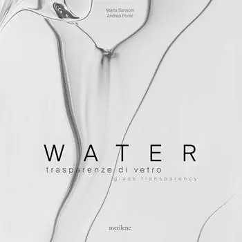 Water. Trasparenze di vetro-Glass transparency. Ediz. italiana e inglese Ultimissimo Modello