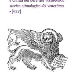 Parole veneziane. Vol. 7 Vino e civiltà del bere nel Vocabolario storico-etimologico del veneziano (VEV) Consegna Rapida
